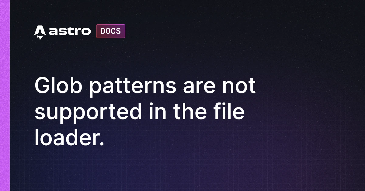 Glob patterns are not supported in the file loader. | Docs