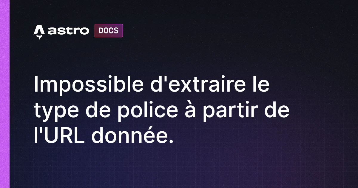 Impossible d'extraire le type de police à partir de l'URL donnée. | Docs