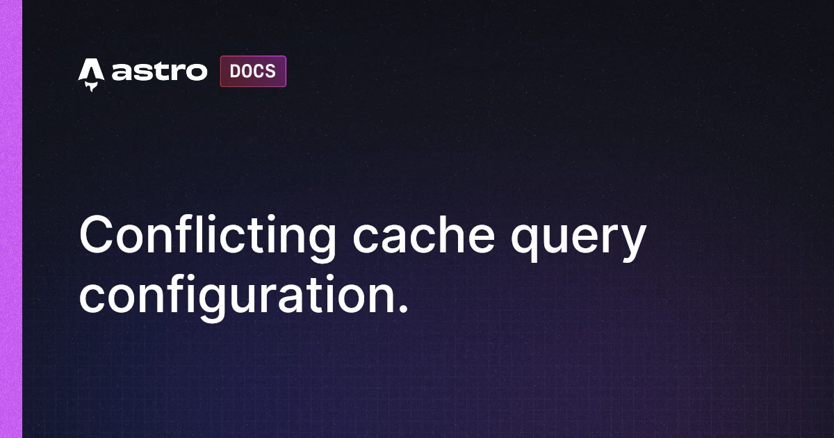 Conflicting cache query configuration. | Docs