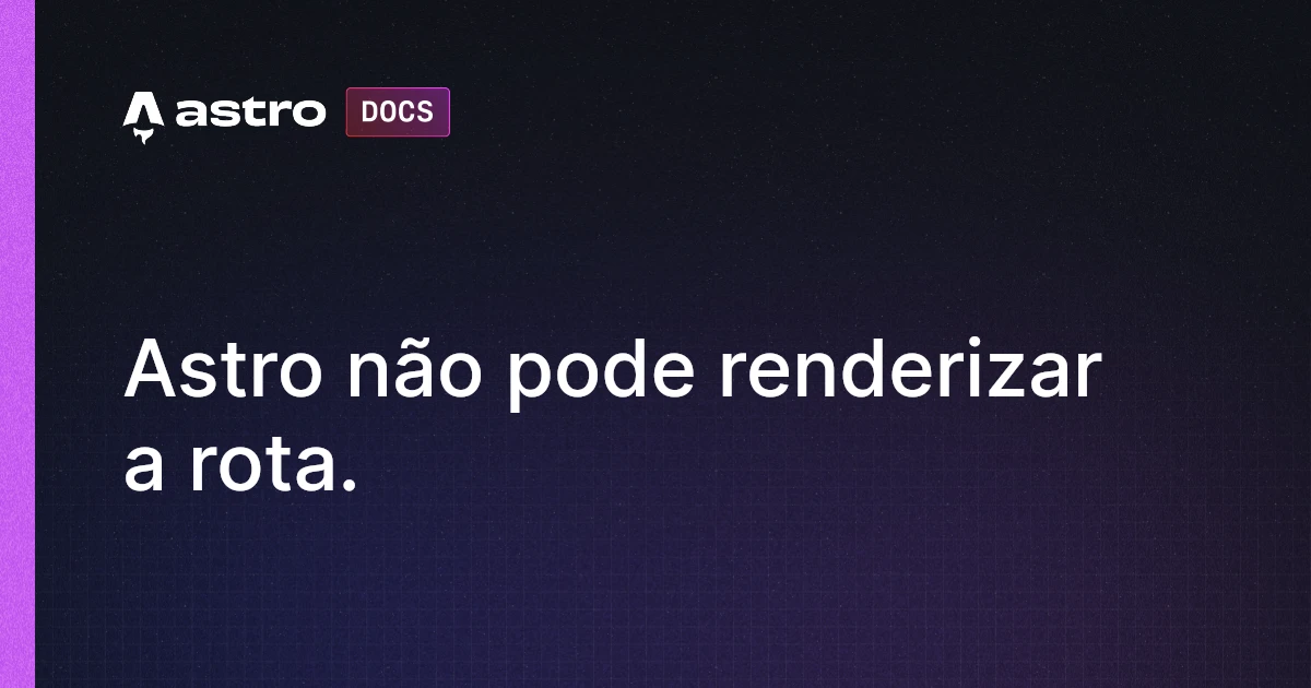 Astro não pode renderizar a rota. | Docs